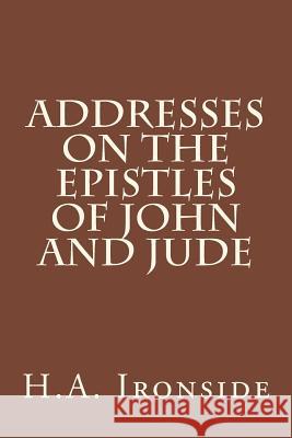 Addresses On The Epistles Of John And Jude Ironside, H. a. 9781499189339