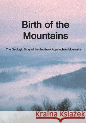 Birth of the Mountains: The Geologic Story of the Southern Appalachian Mountains National Park Service 9781499189667 Createspace