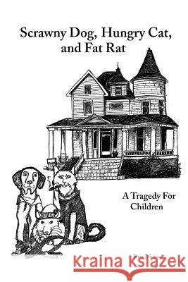 Scrawny Dog, Hungry Cat, and Fat Rat: A Tragedy for Children Jerry Johnson 9781499190960