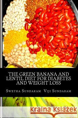 The Green Banana And Lentil Diet For Diabetes And Weight Loss Sundaram, Viji 9781499191493