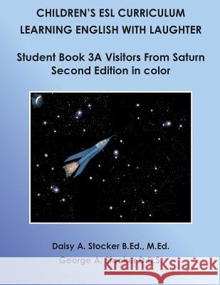 Children's ESL Curriculum: Learning English with Laughter: Student Book 3A: Visitors from Saturn: Second Edition in Color Stocker D. D. S., George a. 9781499192766