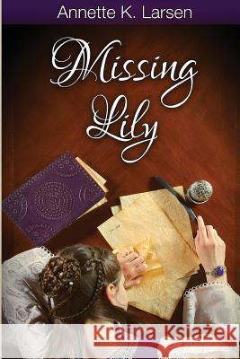 Missing Lily Annette K. Larsen 9781499192971 Createspace