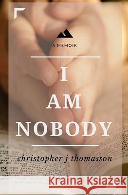 I Am Nobody Christopher J. Thomasson 9781499196931 Createspace