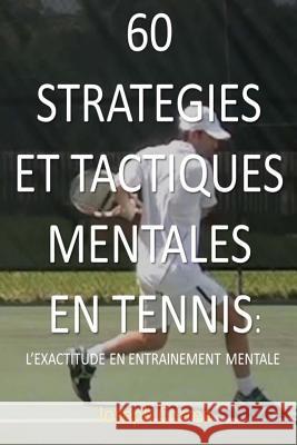 60 Strategies et Tactiques Mentales en Tennis: L exactitude en Entrainement Mentale Correa, Joseph 9781499198171
