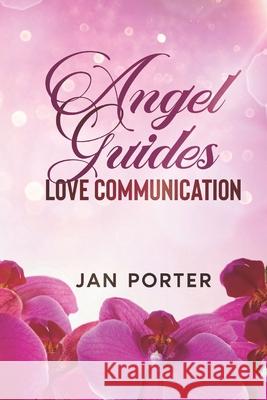 Angel Guides: love communication Porter, Jan I. 9781499199154 Createspace