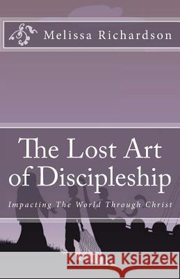 The Lost Art of Discipleship Mrs Melissa M. Richardson 9781499199215 Createspace