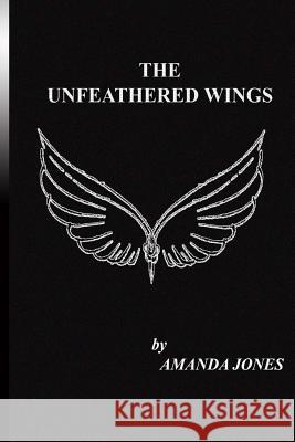 The Unfeathered Wings Amanda Jones Kyle Sutton 9781499199574