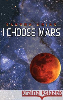 I Choose Mars Sandra y. Urias 9781499199642 Createspace