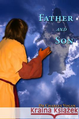 Father and Son: The Story of the Bible Charles Vogan 9781499200287 Createspace Independent Publishing Platform