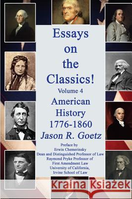 Essays on the Classics!: American History, 1776-1860 Michael J. Bowler Erwin Chemerinsky Jason R. Goetz 9781499200386 Createspace Independent Publishing Platform
