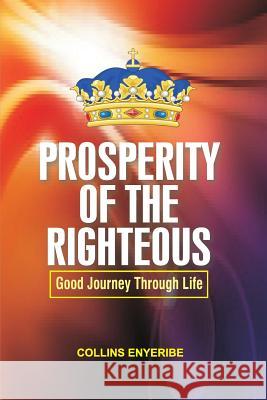 Prosperity Of The Righteous: Good Journey Through Life Enyeribe, Collins 9781499200492 Createspace