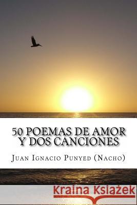 50 Poemas de Amor y Dos Canciones: Capitulo 2 Juan Ignacio Punyed 9781499200980 Createspace Independent Publishing Platform
