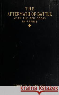 The Aftermath of Battle: With The Red Cross In France Wister, Owen 9781499201390 Createspace