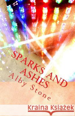 Sparks and Ashes: Short Fiction Alby Stone 9781499201970 Createspace
