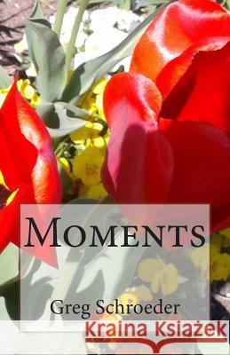 Moments Greg Schroeder 9781499202311 Createspace