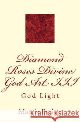 Diamond Roses Divine God Art III: God Light Marcia Batiste 9781499202571 Createspace Independent Publishing Platform