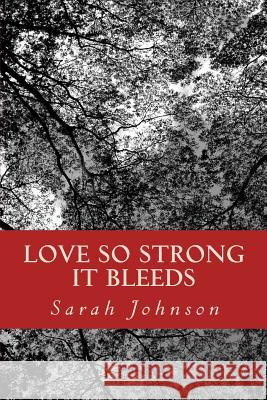 Love So Strong It Bleeds Sarah Johnson 9781499202861