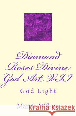 Diamond Roses Divine God Art VII: God Light Marcia Wilson 9781499203042 Createspace