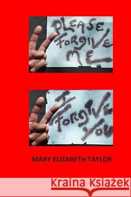 Please Forgive Me I Forgive You Mary Elizabeth Taylor 9781499203134