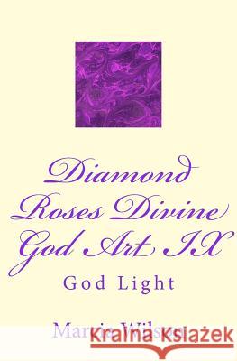 Diamond Roses Divine God Art IX: God Light Marcia Wilson 9781499203219 Createspace