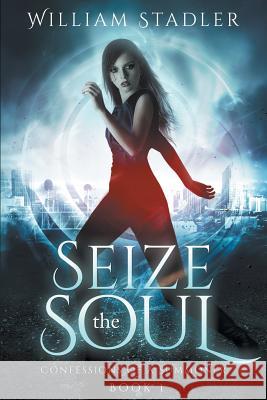 Seize the Soul: Confessions of a Summoner: Book 1 William Stadler 9781499203998