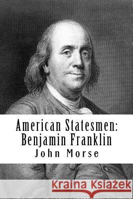 American Statesmen: Benjamin Franklin John T. Mors 9781499204728 Createspace
