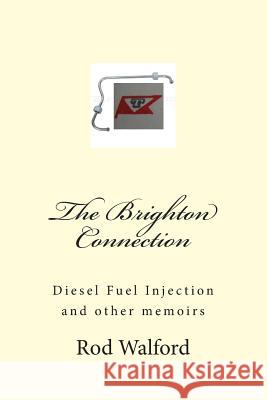 The Brighton Connection: Diesel Fuel Injection and Other Memoirs Rod Walford 9781499205237