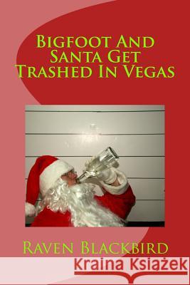 Bigfoot And Santa Get Trashed In Vegas Blackbird, Raven 9781499205367 Createspace