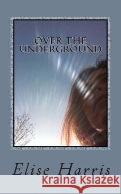 Over the Underground Elise Harris 9781499205572