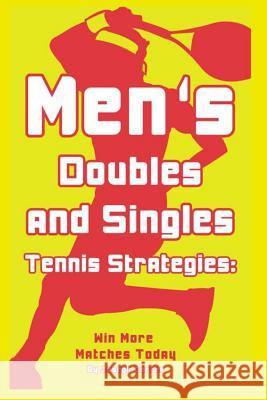 Mens Doubles and Singles Tennis Strategies: Win More Matches Today Joseph Correa 9781499205862 Createspace