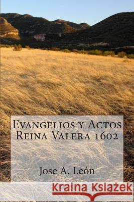 Evangelios y Actos - Reina Valera 1602 Jose a. Leon 9781499205930