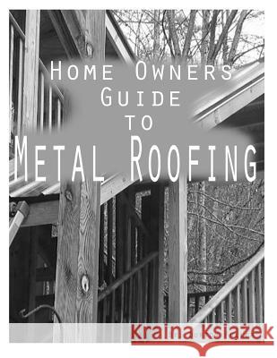 Home Owners guide to Metal Roofing: Metal roofing install guide Fuller, Burton 9781499206395 Createspace Independent Publishing Platform