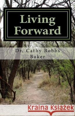 Living Forward: 40 Day Devotional for a Positive Faith Journey Dr Cathy Robbs Baker 9781499206401 Createspace Independent Publishing Platform