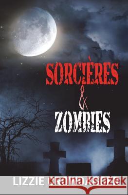 Sorcieres & Zombies Lizzie Crowdagger 9781499206746 Createspace Independent Publishing Platform