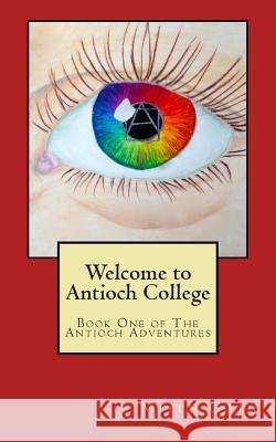 Welcome to Antioch College: Book One of The Antioch Adventures Goth, Mitch 9781499207552 Createspace