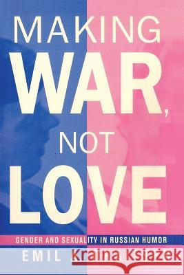 Making War, Not Love: Gender and Sexuality in Russian Humor Emil Draitser 9781499207583 Createspace