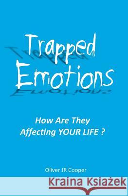 Trapped Emotions: How Are They Affecting Your Life? Oliver Jr. Cooper 9781499208566