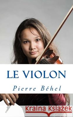 Le violon Pierre Behel 9781499209471 Createspace Independent Publishing Platform