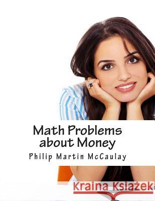 Math Problems about Money Philip Martin McCaulay 9781499209648 Createspace