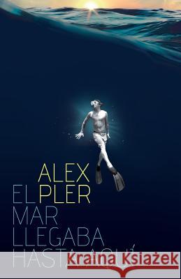 El Mar Llegaba Hasta Aquí Pler, Alex 9781499209747 Createspace