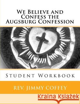 We Believe and Confess The Augsburg Confession: Student Workbook Coffey, Jimmy B. 9781499210538 Createspace