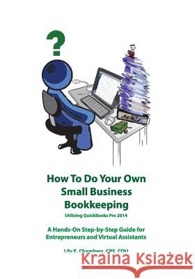 How To Do Your Own Small Business Bookkeeping Utilizing QuickBooks Pro 2014 Lily E. Chambers 9781499210552 Createspace Independent Publishing Platform