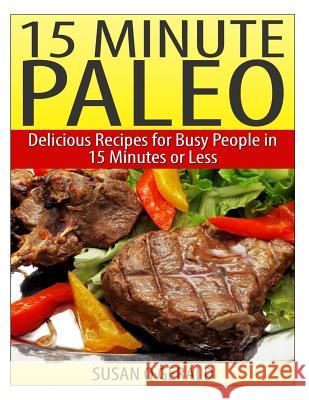 15 Minute Paleo: Delicious Recipes for Busy People in 15 Minutes or Less Susan Q. Gerald 9781499210569 Createspace