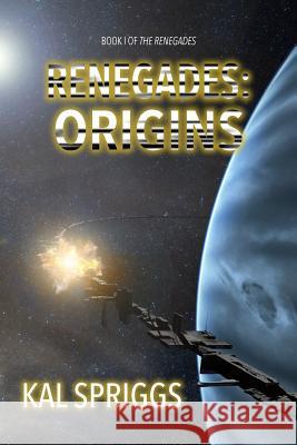 Renegades: Origins: Books 1-5 of The Renegades Spriggs, Kal 9781499211146 Createspace