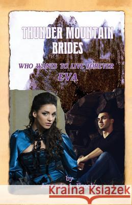 Thunder Mountain Brides: Who Wants To Live Forever-Eva Brooks, Amanda A. 9781499211375 Createspace