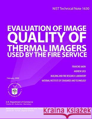 NIST Technical Note 1630 Evaluation of Image Quality of Thermal Imagers used bythe Fire Service Amon, Francine 9781499211603 Createspace