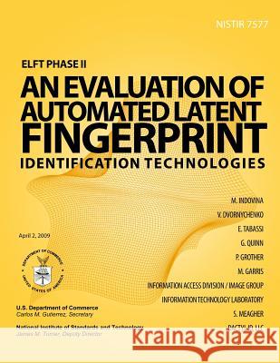 ELFT Phase II - An Evaluation of Automated Latent Fingerprint Identification Technologies U. S. Department of Commerce 9781499211672