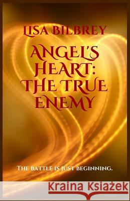 Angel's Heart: The True Enemy Lisa Bilbrey 9781499212006 Createspace