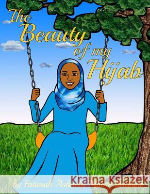 The Beauty Of My Hijab (8x10, Full Color) Moore Ibrahim, Fatimah Ashaela 9781499212594