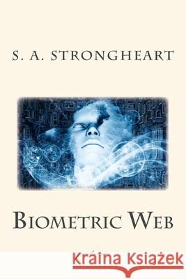 Biometric Web: part one S A Strongheart 9781499212983 Createspace Independent Publishing Platform